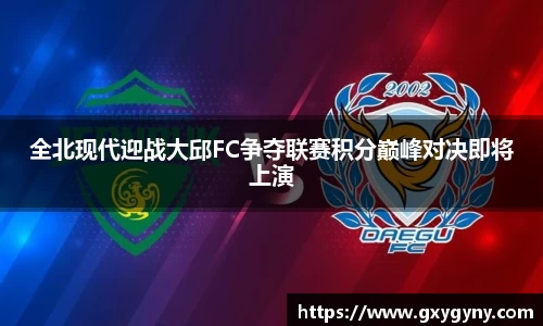 全北现代迎战大邱FC争夺联赛积分巅峰对决即将上演